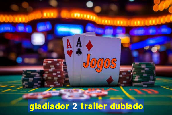 gladiador 2 trailer dublado